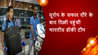 यूरोप के सफल दौरे के बाद दिल्ली पहुंची भारतीय हॉकी टीम