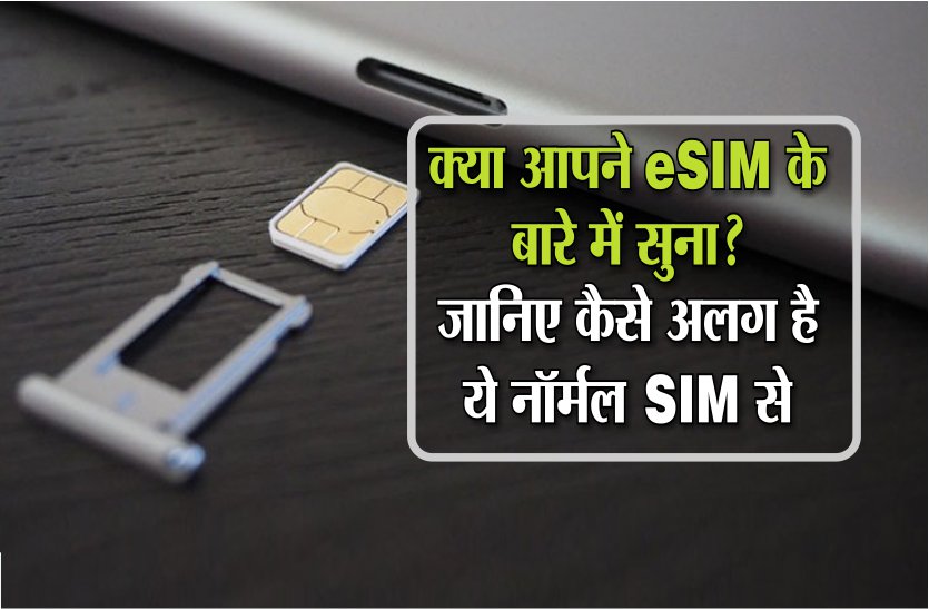 क्या आपने eSIM के बारे में सुना है? जानिए कैसे अलग है ये नॉर्मल SIM से