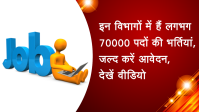 इन विभागों में हैं लगभग 70000 पदों की भर्तियां, जल्द करें आवेदन, देखें वीडियो