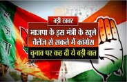 भाजपा के इस मंत्री के खुले चैलेंज से सकते में कांग्रेस,चुनाव पर कह दी ये बड़ी बात