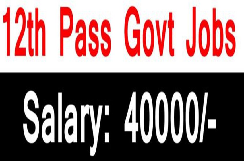 Government jobs - jobs for 12 th pass with good salary