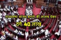 Alwar Men Thug 40 lakh rupees for making rajya sabha Mp