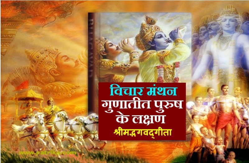 विचार मंथन : कर्त्तापन के भाव से परे होता है गुणातीत पुरुष- श्रीमद्भगवद्गीता