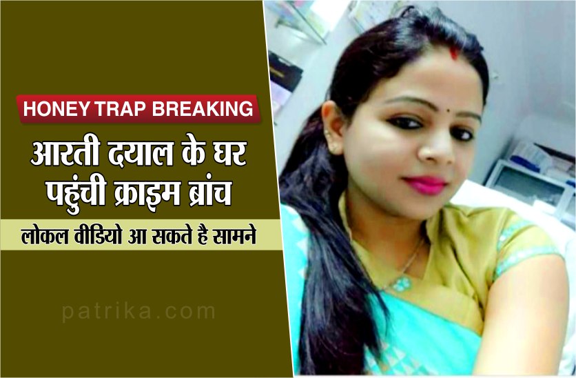 Honey Trap Breaking: आरती दयाल के छतरपुर स्थित घर पहुंची क्राइम ब्रांच,लोकल Video आ सकते है सामने