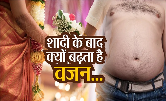 Health tips : आखिर शादी के बाद अक्सर क्यों बढ़ने लगता है वजन