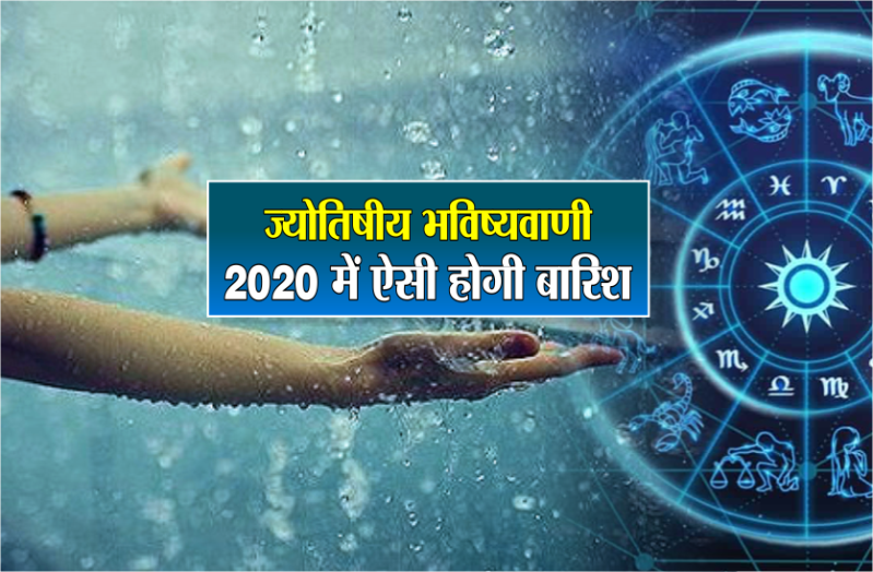 ज्योतिषीय  भविष्यवाणी :  2020 में जनवरी से दिसंबर तक देश में यहां कम और यहां अधिक होगी बारिश