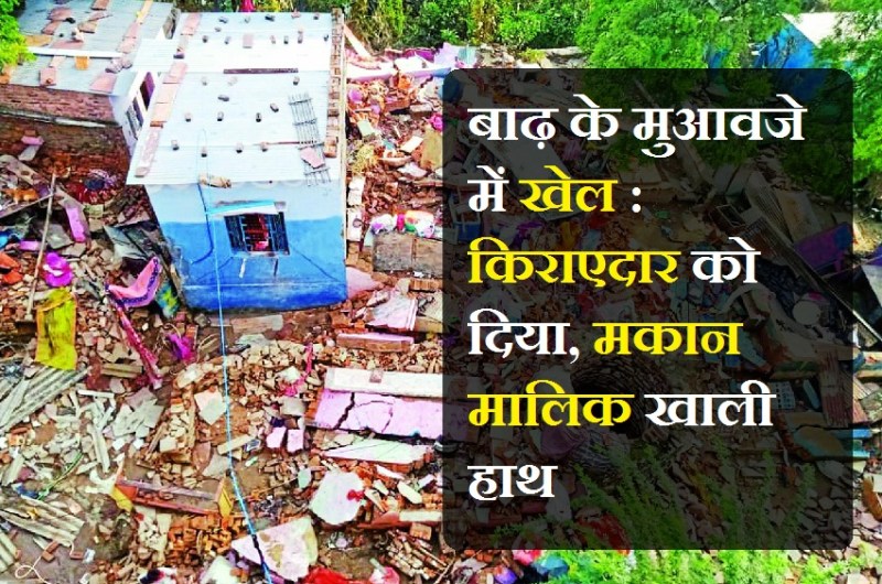 बाढ़ के मुआवजे में मनमर्जी : किराएदार को दिया, मकान मालिक खाली हाथ