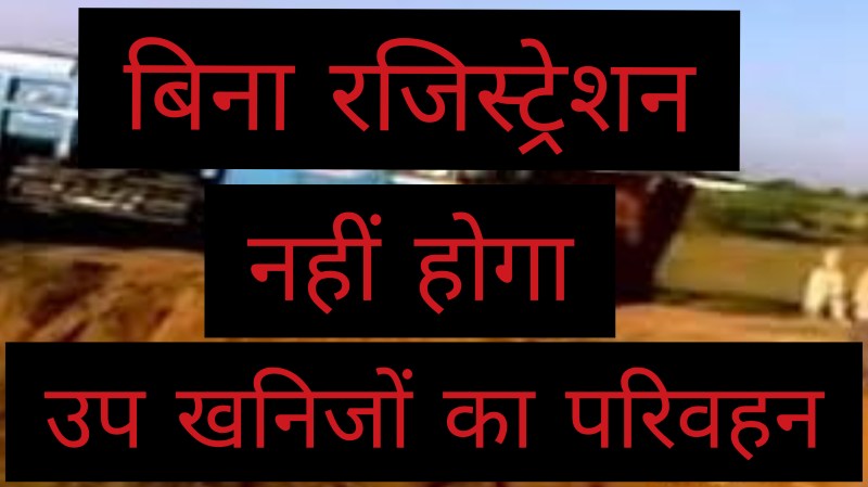 प्रदेश सरकार का बड़ा निर्णय - बिना रजिस्ट्रेशन नहीं होगा उप खनिजों का परिवहन