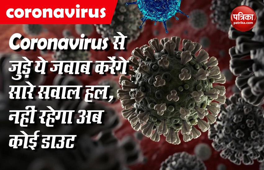 Coronavirus से जुड़े ये जवाब करेंगे सारे सवाल हल, नहीं रहेगा अब कोई डाउट