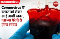 Coronavirus के इलाज को लेकर आई अच्छी खबर, प्लाज्मा थेरेपी से होगा उपचार