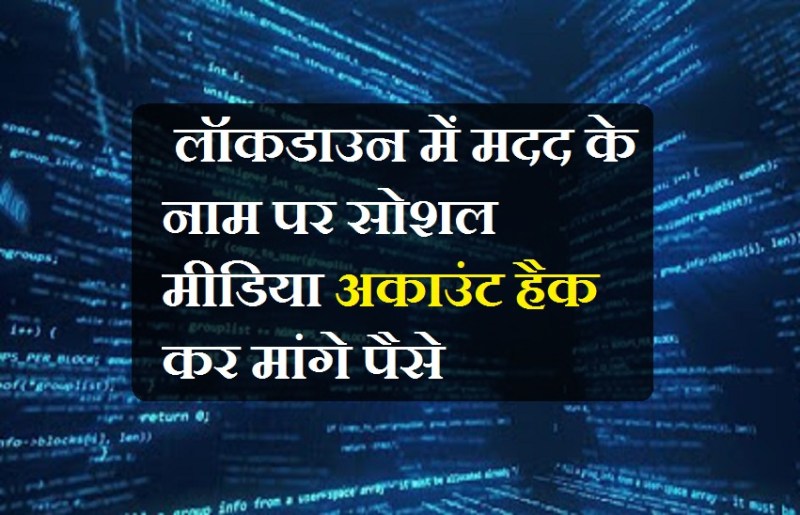 लॉकडाउन में मदद के नाम पर अकाउंट हैक कर मांगे पैसे