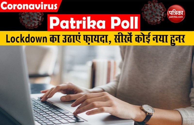 लॉकडाउन में मिले अतिरिक्त समय का कैसे इस्तेमाल कर रहे लोग? पत्रिका पोल में आया यह जवाब