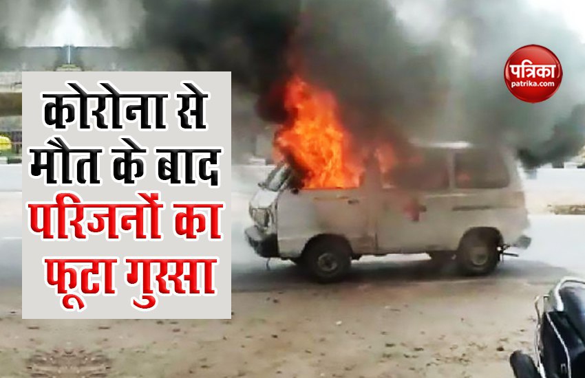 Coronavirus से मरीज की मौत के बाद परिजनों का फूटा गुस्सा, डॉक्टर से की मारपीट, एंबुलेंस में लगा दी आग