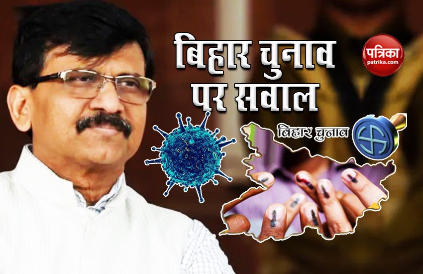 Shiv Sena leader Sanjau Raut asks big question on Bihar Election, Coronavirus pademic is over now?