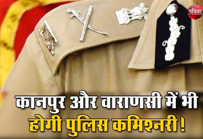 Police Commissioner System: कानपुर और वाराणसी में भी होगी पुलिस कमिश्नरी, लखनऊ और नोएडा के बाद बड़ा कदम!