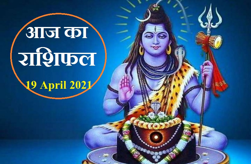 Today Horoscope 19 April 2021 aaj ka rashifal daily astrology