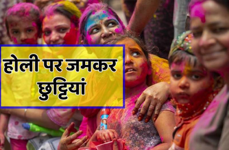 होली पर 4 दिन का अवकाश : ऐसेे मिलेगा 5 और 10 दिन की छुट्टी का मजा