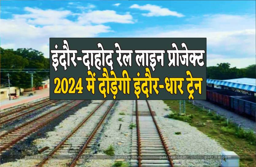 indore dhar train will run in 2024, indore dahod rail line project