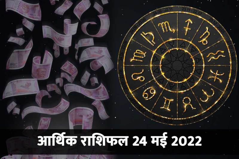 financial horoscope today, 24 may 2022 money and career horoscope, aaj ka arthik rashifal, आर्थिक राशिफल 24 मई 2022, मनी एंड करियर राशिफल 24 मई 2022, धन राशिफल, व्यापार,