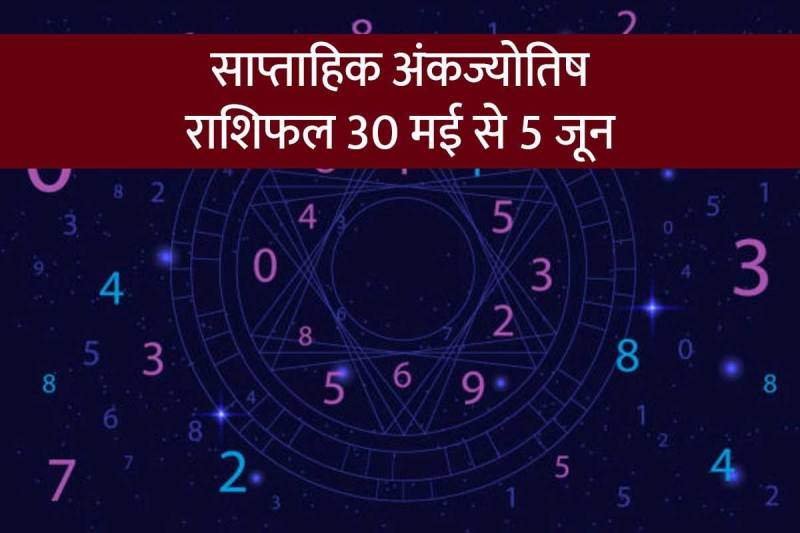 ANK JYOTISH RASHIFAL, SAPTAHIK ANK JYOTISH RASHIFAL, WEEKLY NUMEROLOGY HOROSCOPE 30 MAY TO 5 JUNE, WEEKLY NUMEROLOGY PREDICTION 30 MAY TO 5 JUNE 2022, साप्ताहिक अंकज्योतिष राशिफल 30 मई से 5 जून,