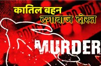 satna: बहन निकली भाई की कातिल, दोस्त ने भी दिया दगा