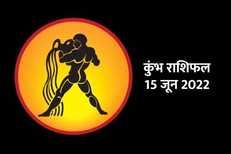 aquarius horoscope 15 june 2022, kumbh rashifal 15 june 2020, aaj ka kumbh rashifal, today aquarius horoscope, kumbha horoscope in hindi, आज का कुंभ राशिफल, कुंभ राशिफल 15 जून 2022,