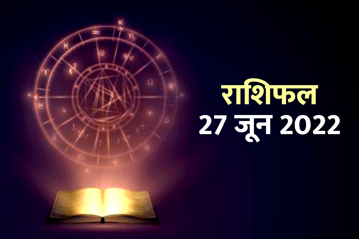 horoscope 27 june 2022, rashifal 27 june 2022, aaj ka rashifal, today horoscope in hindi, dainik rashifal, daily horoscope in hindi, rashifal today 27 june 2022, आज का राशिफल, 27 जून 2022 राशिफल, 