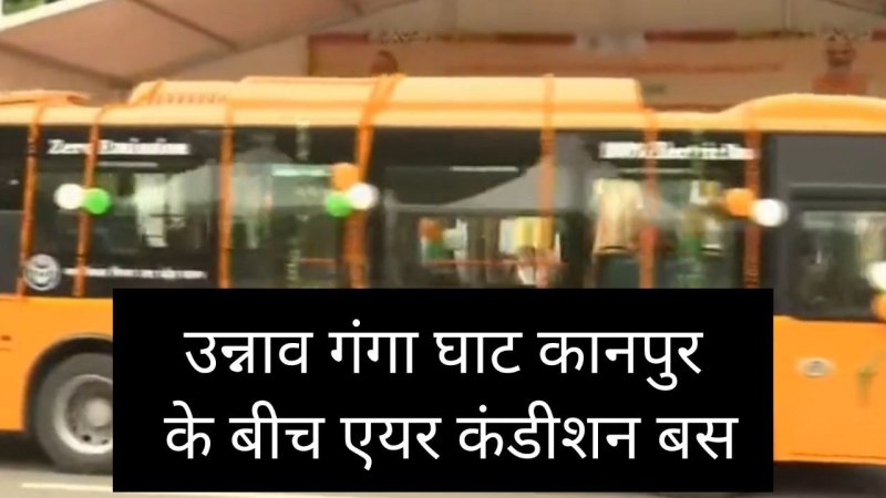 उन्नाव-शुक्लागंज-कानपुर के सड़क मार्ग के यात्रियों को मिली एयर कंडीशन ई-बस, न्यूनतम किराया ₹5 अधिकतम ₹30