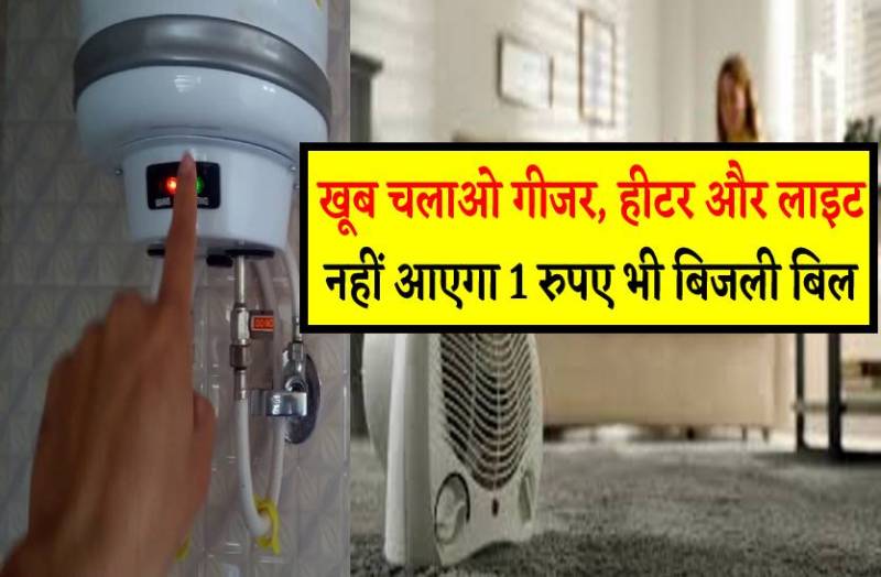 सर्द मौसम में दिनभर चलाओ गीजर, हीटर और लाइट, नहीं आएगा 1 रुपए भी बिजली बिल