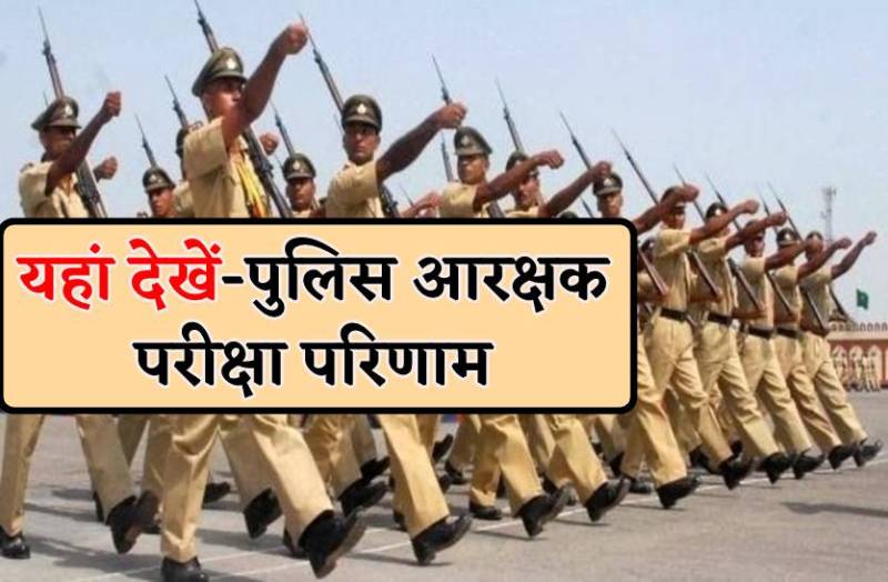 पुलिस आरक्षक भर्ती के परिणाम घोषित : यहां क्लिक कर देखें रिजल्ट