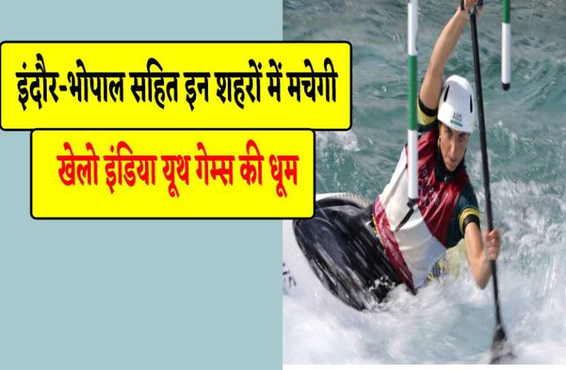 इंदौर-भोपाल सहित इन शहरों में मचेगी खेलो इंडिया की धूम, कैनो सलालम और तलवारबाजी भी होगी