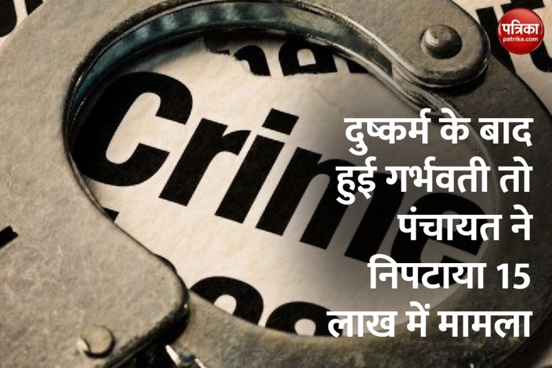 सामूहिक दुष्कर्म के बाद गर्भवती हुई किशोरी, पंचायत ने 15 लाख में कराया समझौता