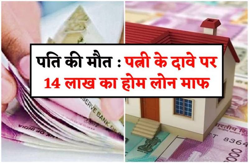 पति की मौत : पत्नी के दावे पर 14 लाख का होम लोन माफ, बच्चों की पढ़ाई के लिए मिलेंगे 1 लाख