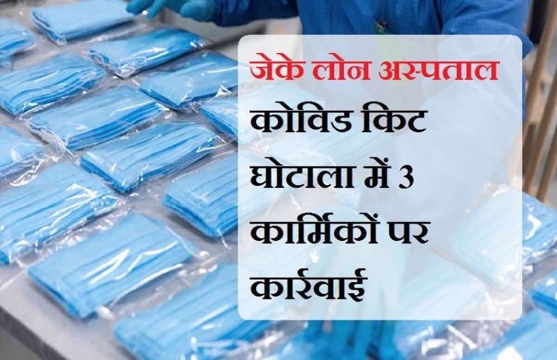 जेके लोन अस्पताल में कोविड किट घोटाला : पूर्व अधीक्षक समेत 3 कार्मिकों पर 16 सीसीए की कार्रवाई