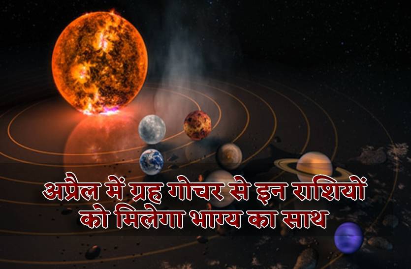 april_me_grahon_ke_gochar_se_in_rashiyon_ke_milega_bhagya_ke_sath_aayengi_khushiyan.jpg