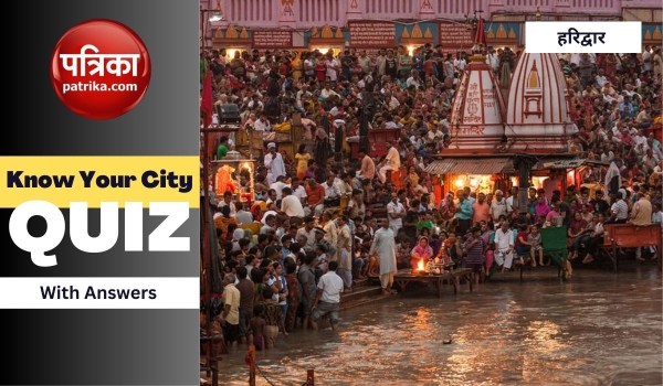 हरिद्वार शहर के बारे में कितना जानते हैं आप?