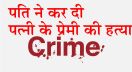पत्नी से बात कर रहा था प्रेमी फिर पति कर दिया ये कांड