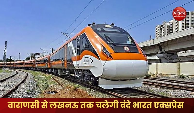distance from Varanasi to Lucknow covered in less time Vande Bharata Express run soon
