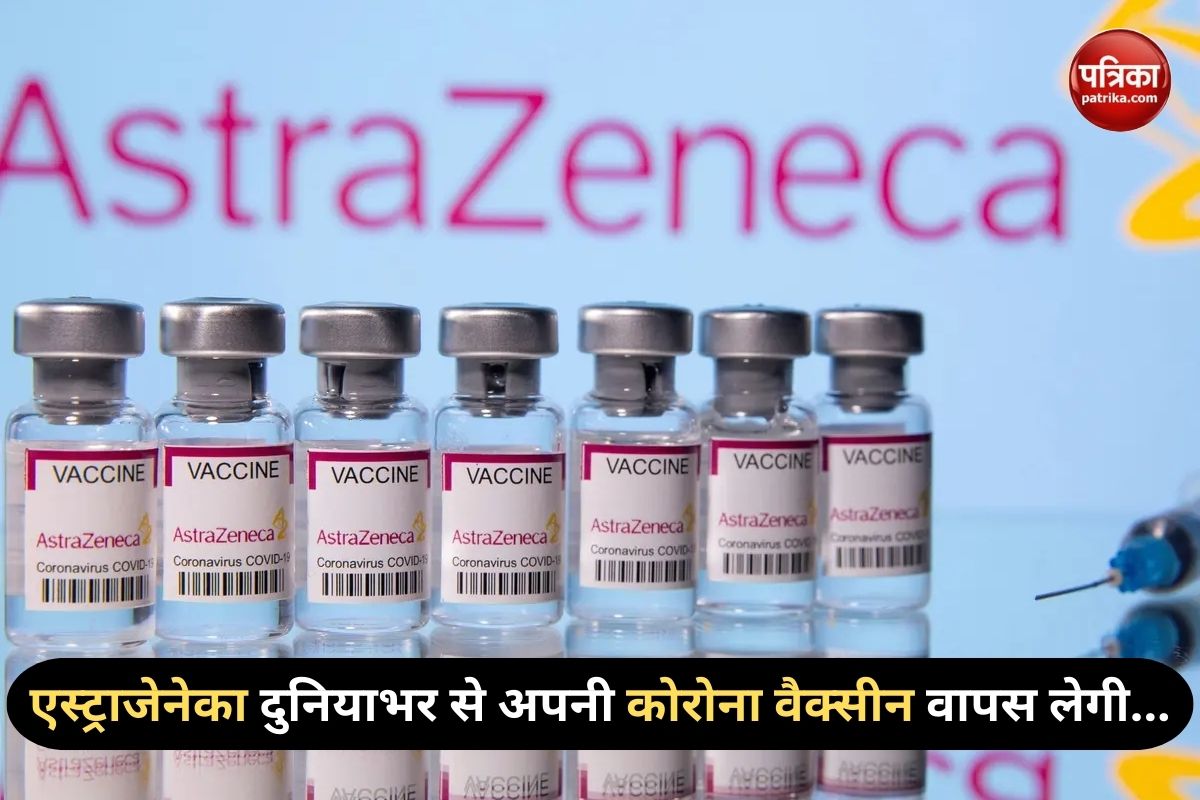 Astrazeneca Corona Vaccine: विवाद के बाद एस्ट्राजेनेका का बड़ा फैसला,  दुनिया भर
से वापस मंगाई कोरोना वैक्सीन, बताई ये बड़ी वजह