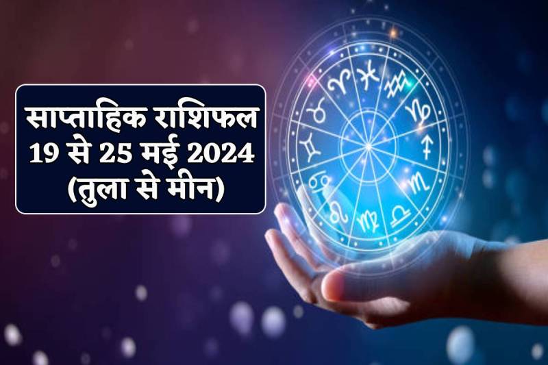 Weekly Horoscope 19 May to 25 May 2024