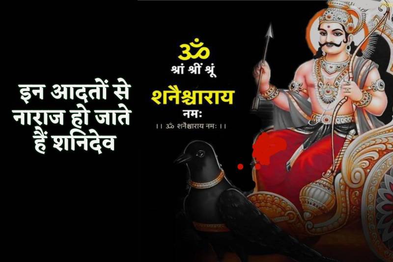 shani dev kin aadaton se naraj hote hain