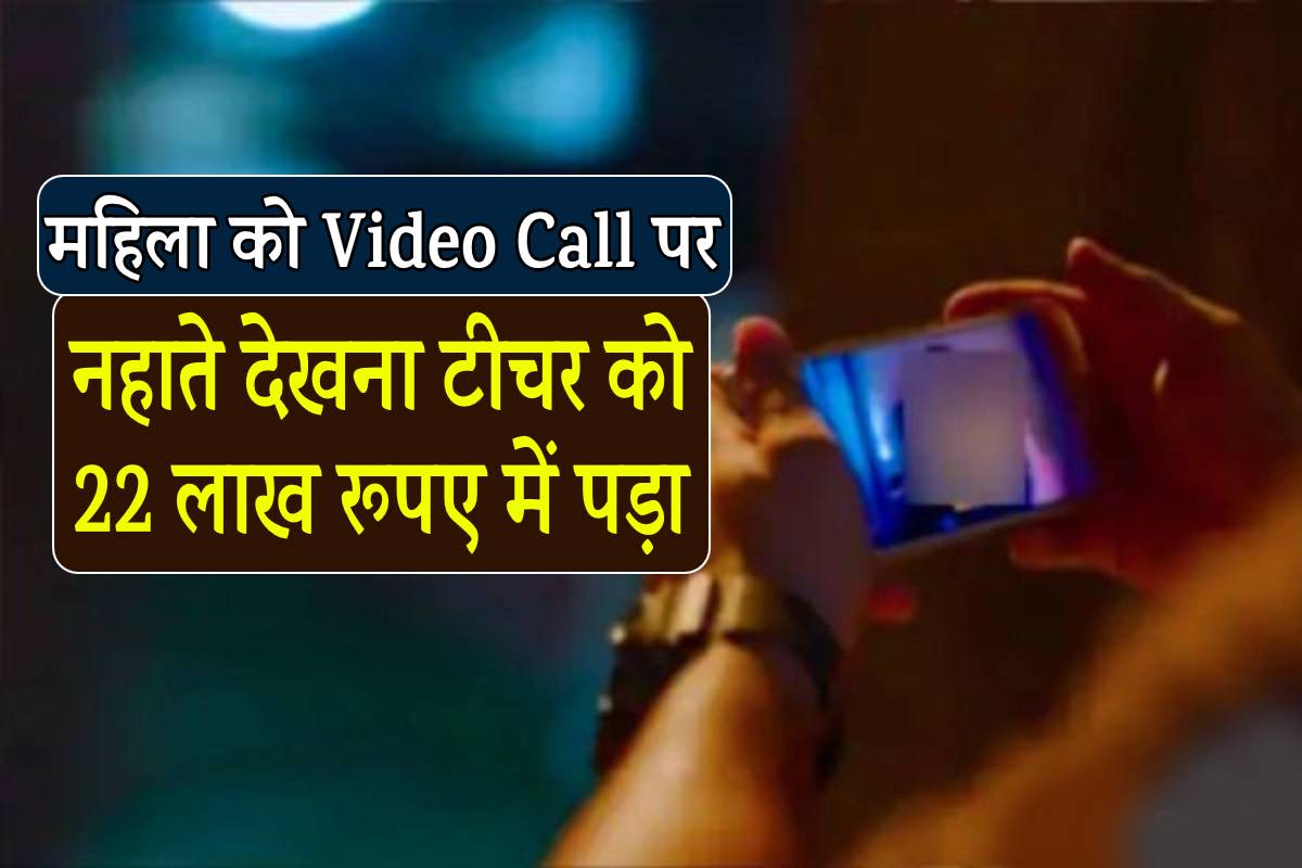 Video Call पर महिला को नहाते देखना टीचर को 22 लाख रूपए में पड़ा