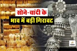 Gold-Silver Price : 12 दिन में सोना 5 हजार तो चांदी के भाव में 12 हजार की
गिरावट, असमंजस में हैं ग्राहक - image