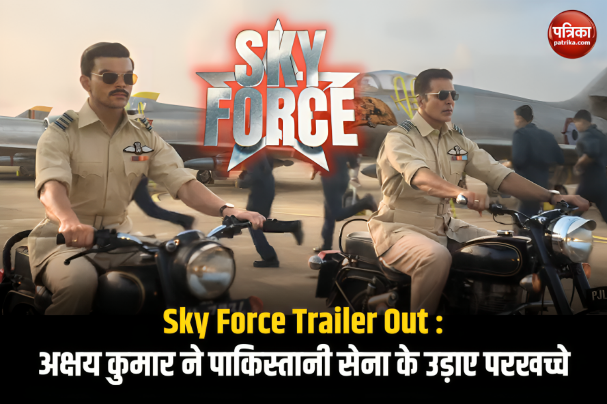 Sky Force का दमदार ट्रेलर आउट, अक्षय कुमार ने पाकिस्तानी सेना के उड़ाए परखच्चे