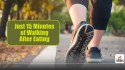 15-Minute Post-Meal Walk Offers Amazing Health Benefits