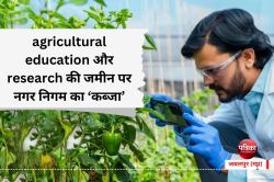 agricultural education और research की जमीन पर नगर निगम का ‘कब्जा’ - image