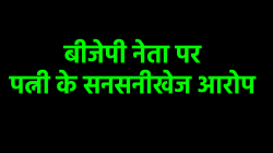 युवतियों के फेर में फंसे एमपी के बीजेपी नेता, पत्नी ने लगाया गंभीर आरोप - image