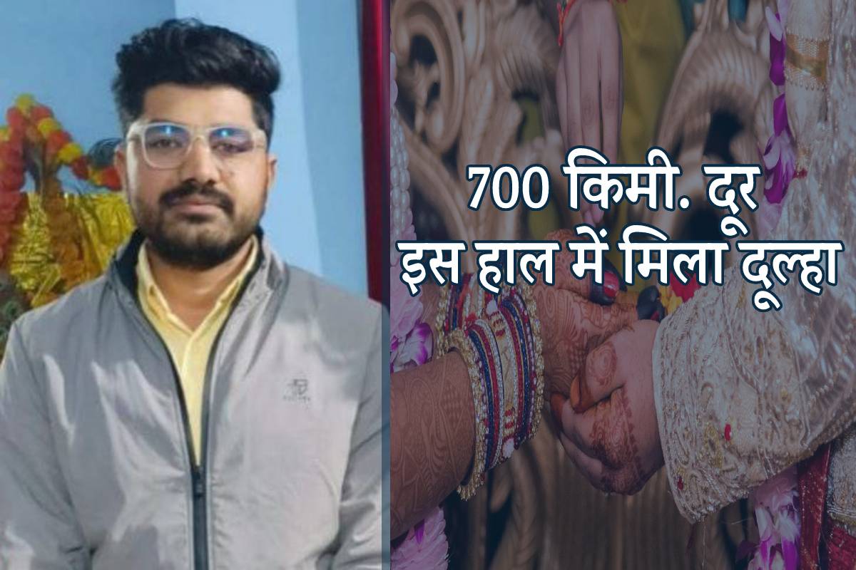 एमपी में शादी से दो दिन पहले 700 किमी. दूर इस हाल में मिला दूल्हा..