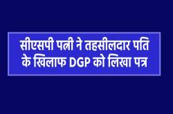 अब सीएसपी पत्नी ने तहसीलदार पति को कहा घोर लापरवाह, भ्रष्ट, डीजीपी से की जांच की
मांग - image