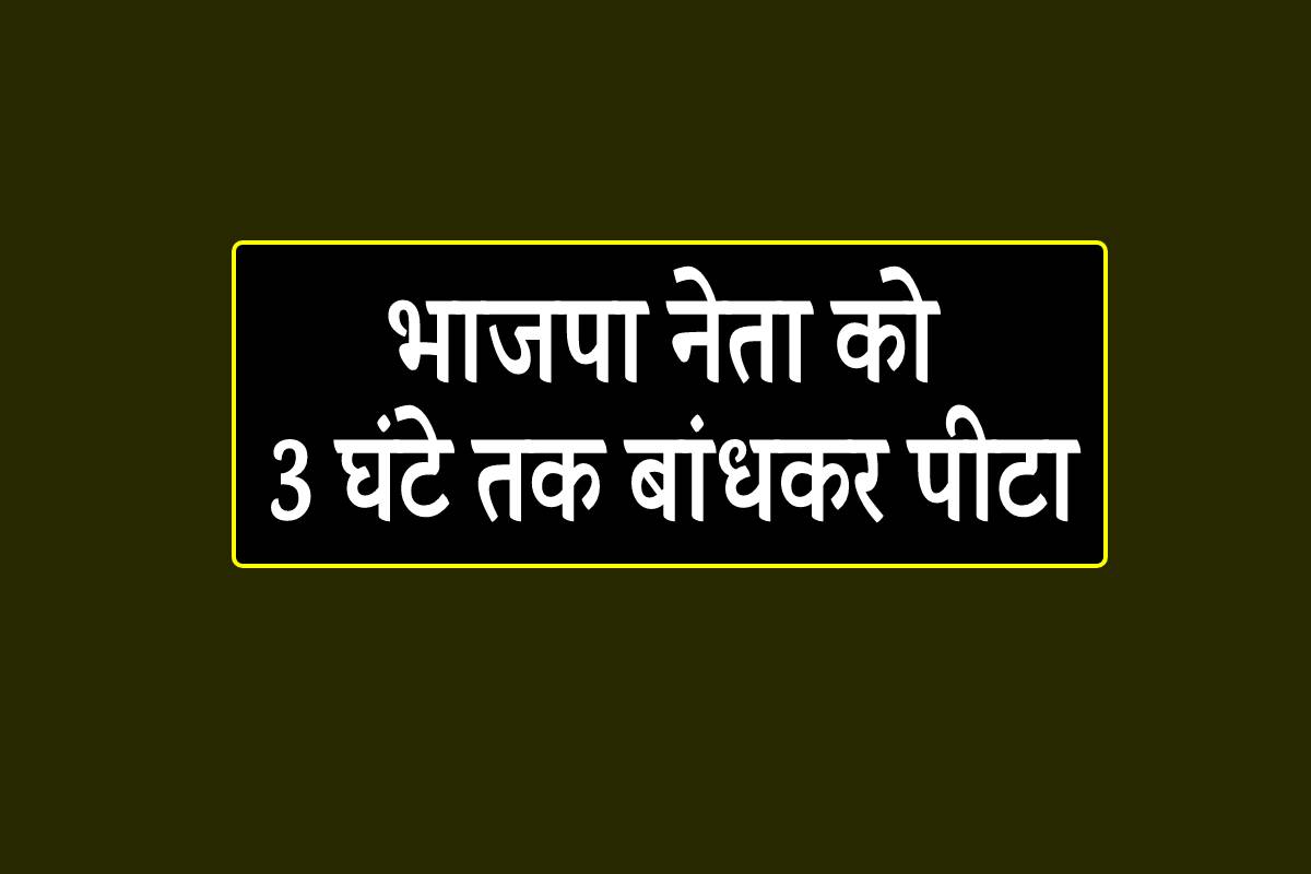 एमपी में भाजपा नेता को 3 घंटे तक बांधकर पीटा, कांग्रेस नेता समेत 4 पर केस दर्ज